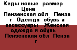 Кеды новые. размер 38 › Цена ­ 2 000 - Пензенская обл., Пенза г. Одежда, обувь и аксессуары » Женская одежда и обувь   . Пензенская обл.,Пенза г.